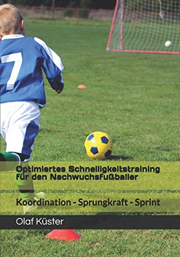 Optimiertes Schnelligkeitstraining für den Nachwuchsfußballer: Koordination - Sprungkraft - Sprint Leisure & Fun