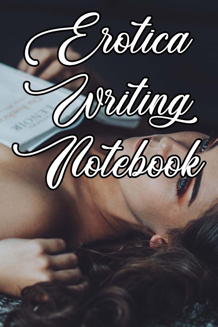 Erotica Writing Notebook: Record Notes, Ideas, Courses, Reviews, Styles, Best Locations and Records of Your Erotica Novels Eroticism