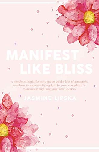 Manifest Like Bliss: A simple, straight-forward guide on the law of attraction and how to successfully apply it in your everyday life to manifest anything your heart desires. Lifestyle