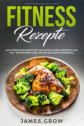 Fitness Rezepte: Das Fitness Kochbuch mit 50 Muskelaufbau Rezepte, zum Fett Verbrennen und für die Gesunde Ernährung Medicine