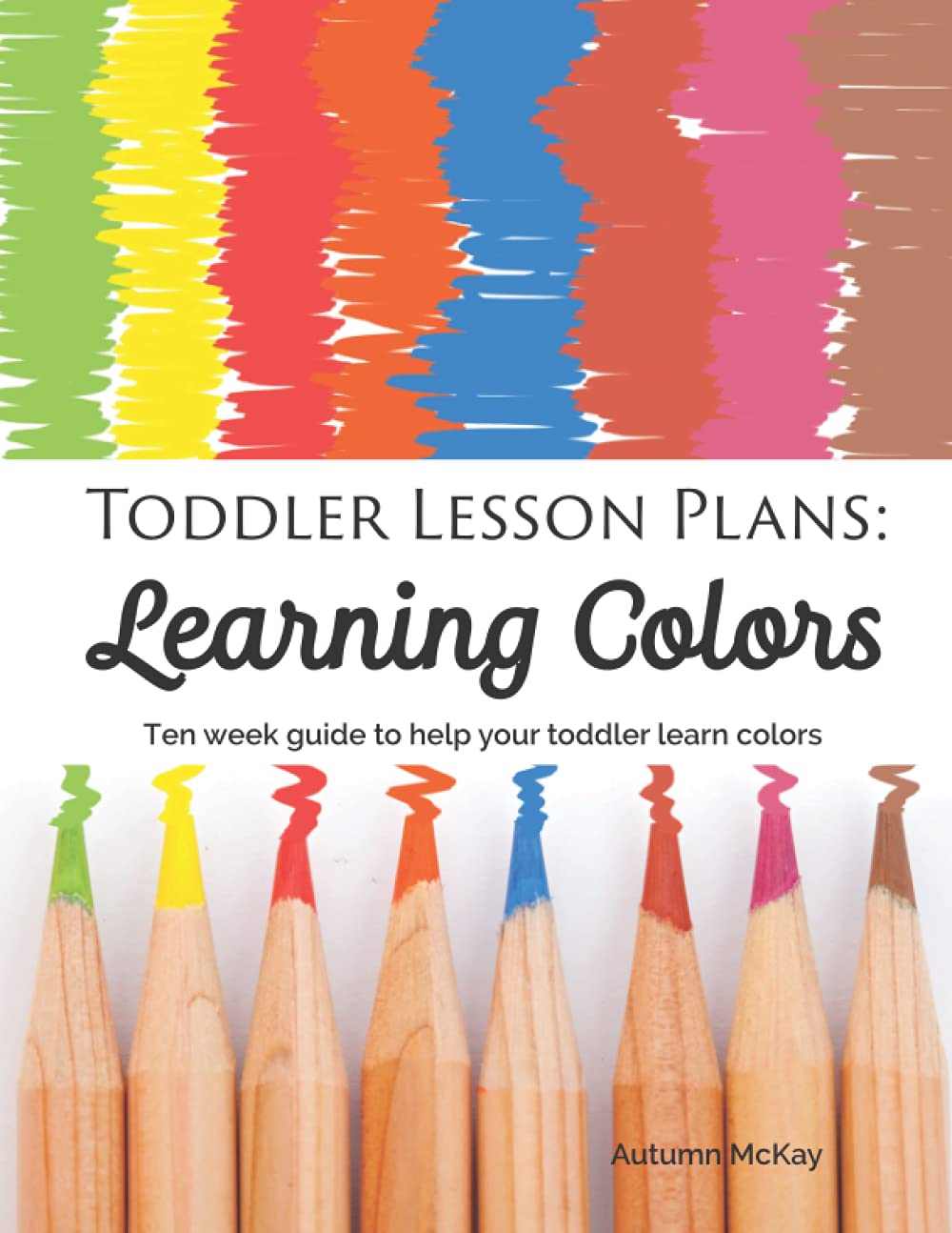 Toddler Lesson Plans: Learning Colors: Ten week guide to help your toddler learn colors (paperback-black and white) (Early Learning, Band 2) Study Guides