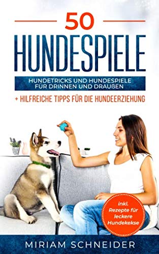 50 Hundespiele: Hundetricks und Hundespiele für drinnen und draußen + Tipps für die Hundeerziehung Pets