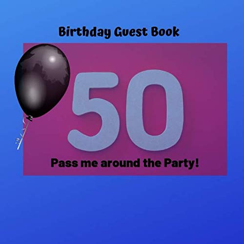 Birthday Guest Book: 50 Pass me around the party.: Happy 50th Birthday: 105 pages 8.5.x 8.5 Film, Art & Culture