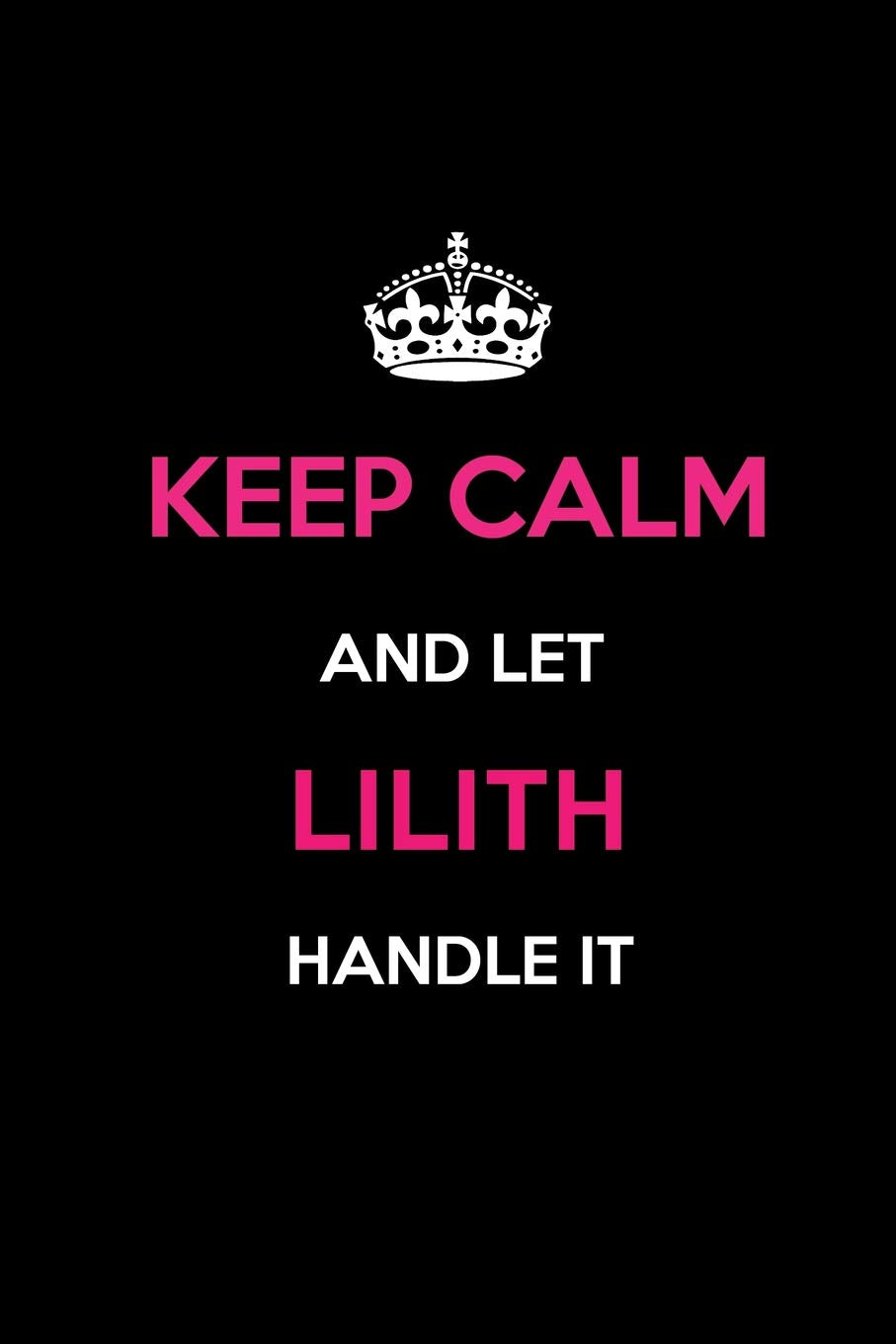 Keep Calm and Let Lilith Handle It: Blank Lined 6x9 Name Journal/Notebooks as Birthday, Anniversary, Christmas, Thanksgiving or any occasion Gifts For Girls and Women Learning & Reference