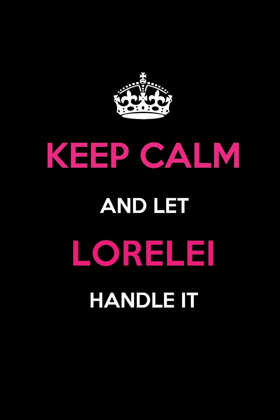 Keep Calm and Let Lorelei Handle It: Blank Lined 6x9 Name Journal/Notebooks as Birthday, Anniversary, Christmas, Thanksgiving or any occasion Gifts For Girls and Women Learning & Reference