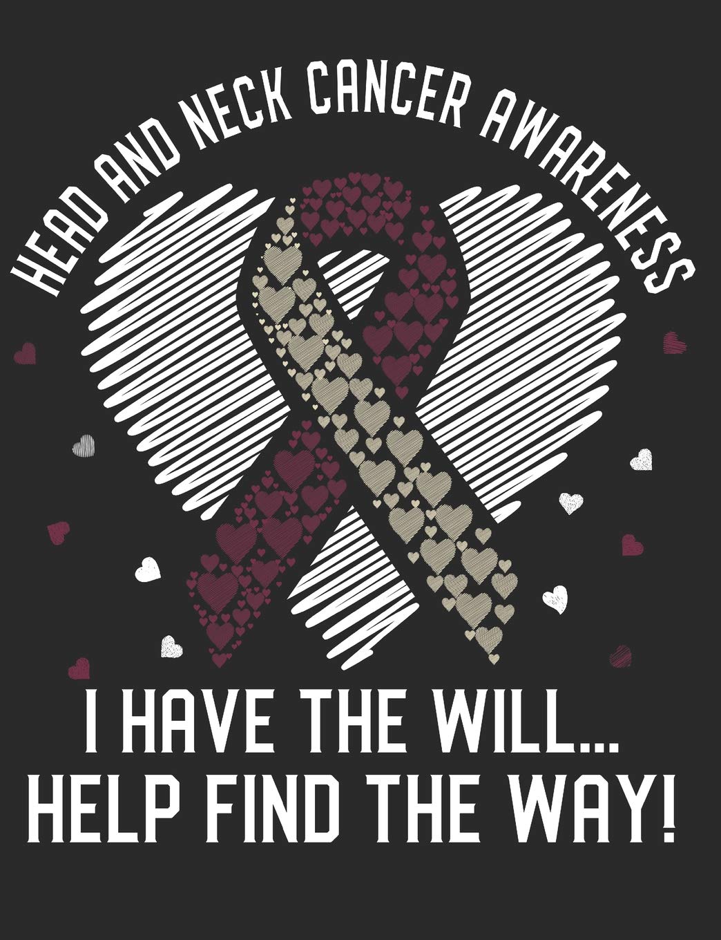 Head and Neck Cancer Awareness I Have The Will... Help Find The Way!: Notebook 100 Pages Blank Lined Paper Books