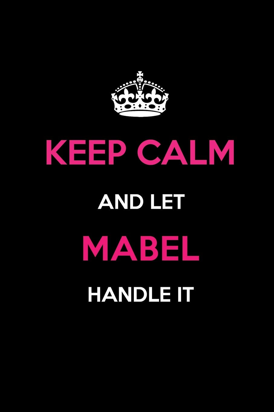 Keep Calm and Let Mabel Handle It: Blank Lined 6x9 Name Journal/Notebooks as Birthday, Anniversary, Christmas, Thanksgiving or any occasion Gifts For Girls and Women Learning & Reference