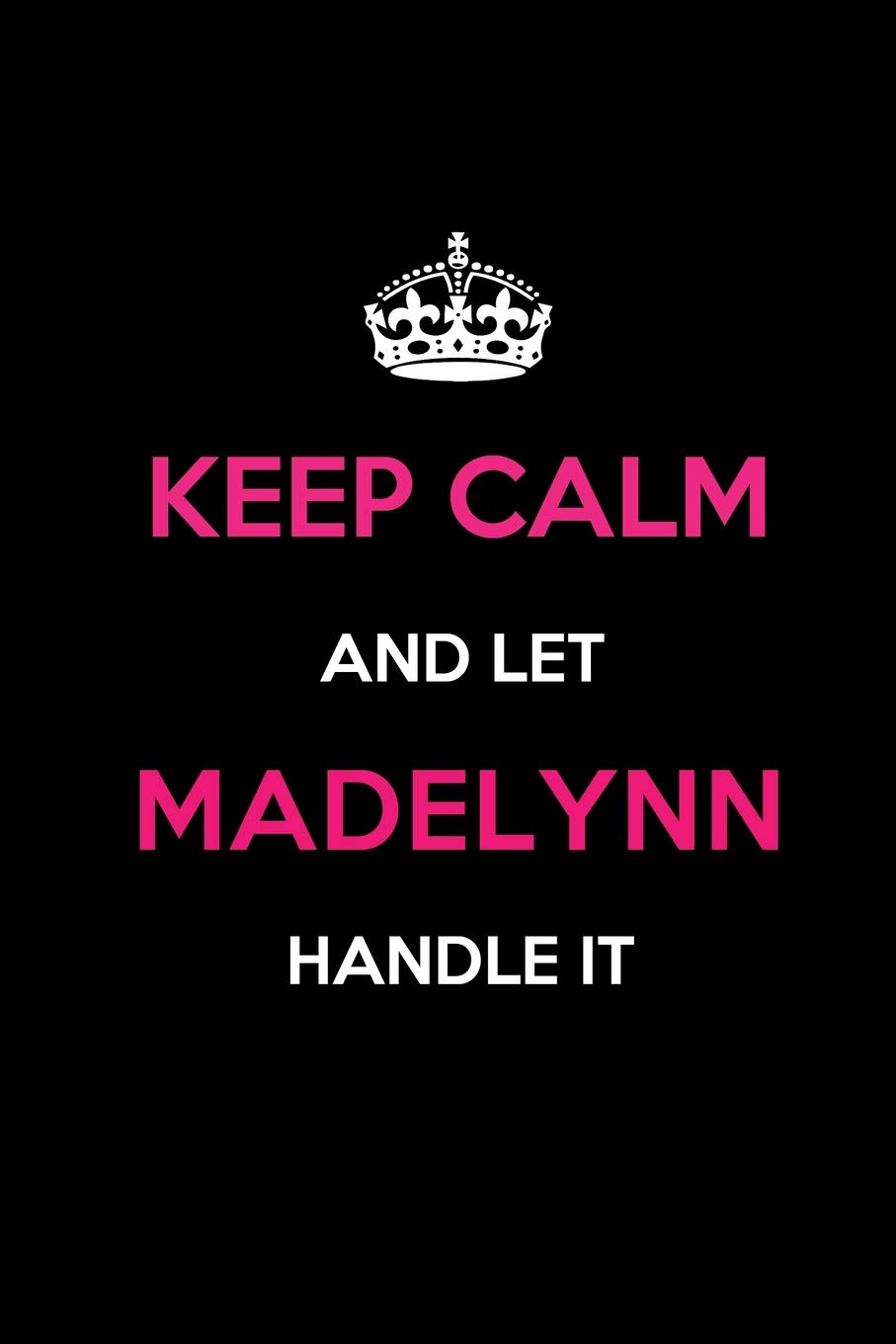 Keep Calm and Let Madelynn Handle It: Blank Lined 6x9 Name Journal/Notebooks as Birthday, Anniversary, Christmas, Thanksgiving or any occasion Gifts For Girls and Women Learning & Reference