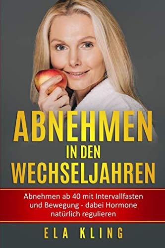 Abnehmen in den Wechseljahren: Abnehmen ab 40 mit Intervallfasten und Bewegung - dabei Hormone natürlich regulieren Health, Nutrition & Fitness