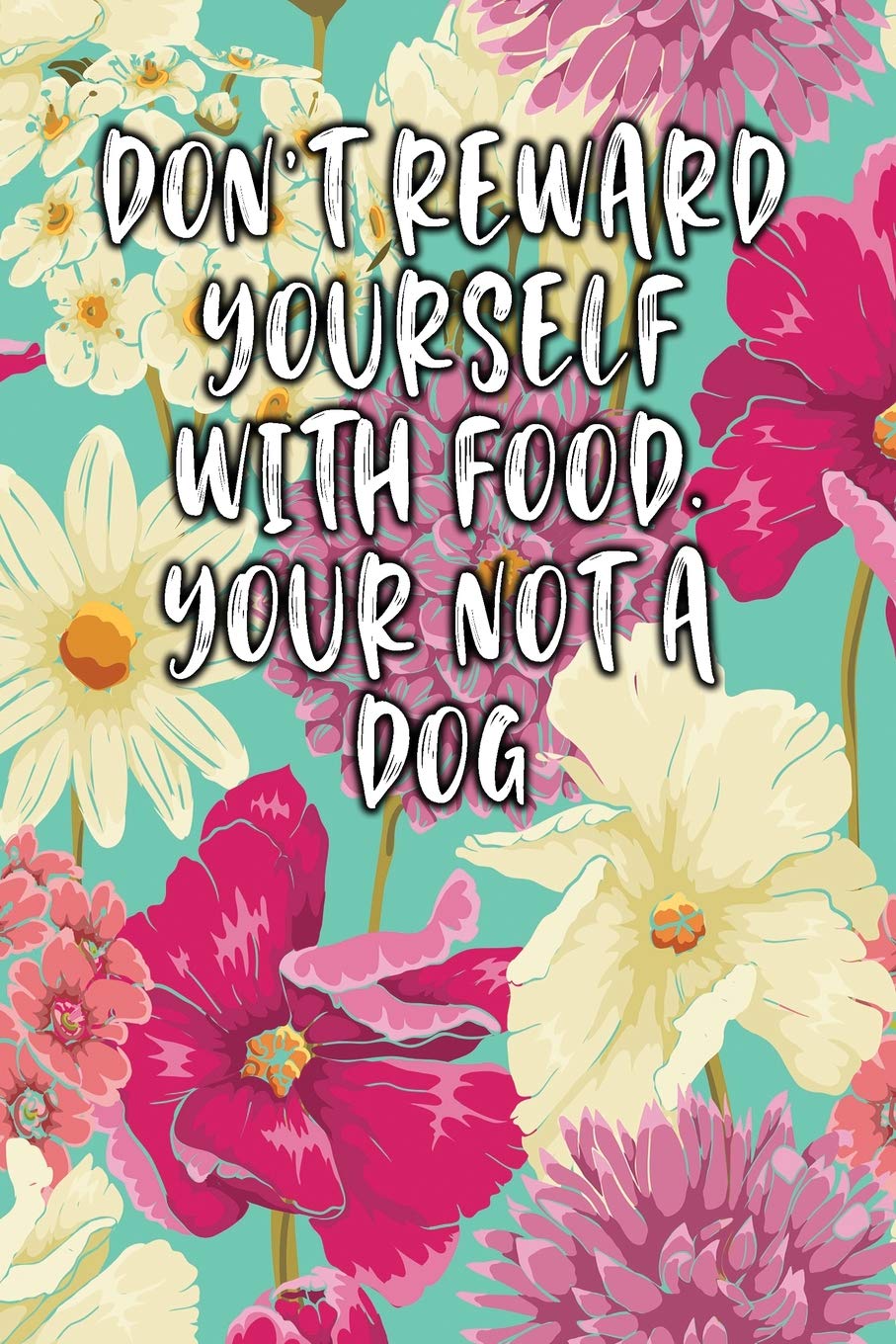 DONT REWARD YOURSELF WITH FOOD. YOUR NOT A DOG: Keto Diet Logbook Health, Nutrition & Fitness