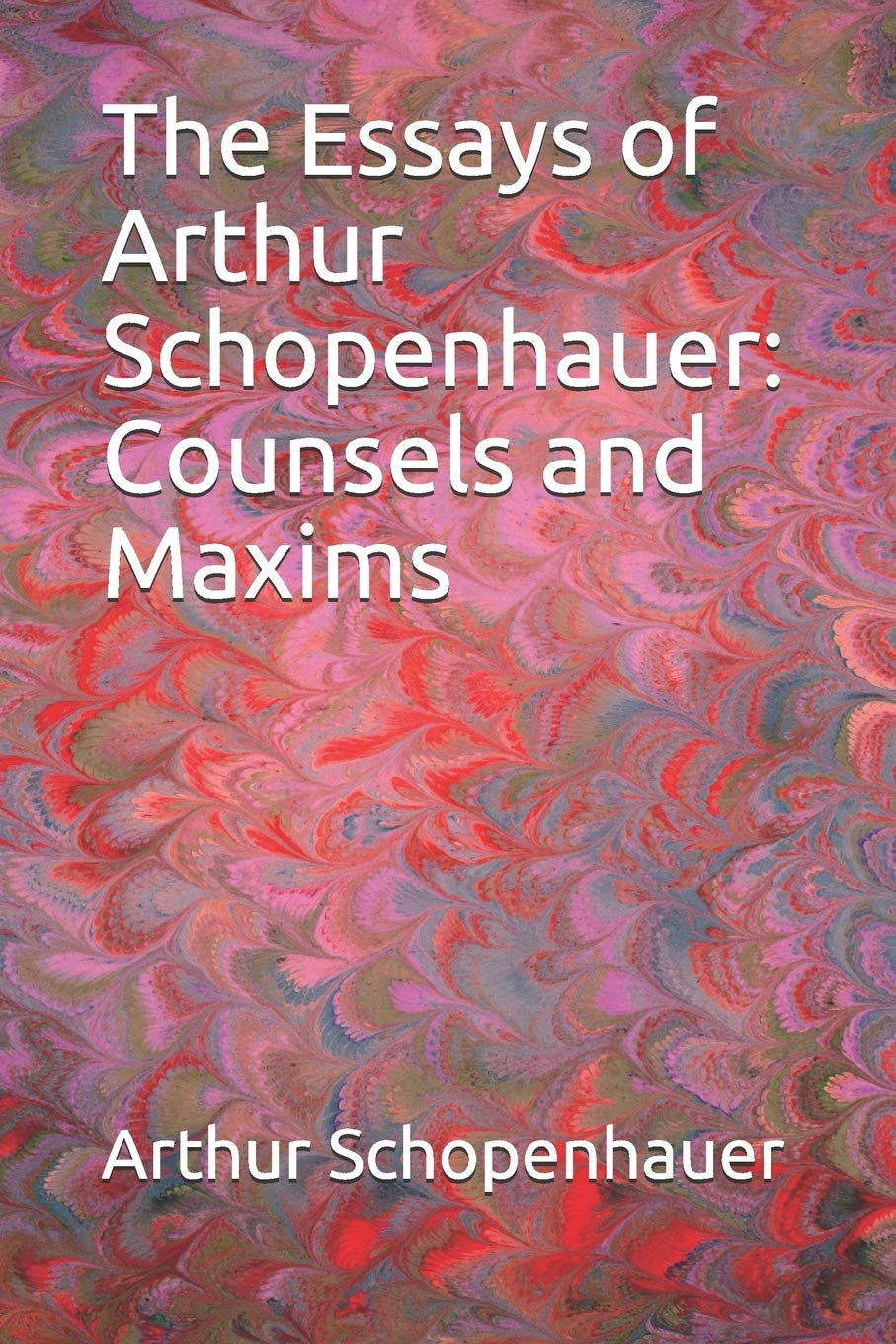 The Essays of Arthur Schopenhauer: Counsels and Maxims Philosophy
