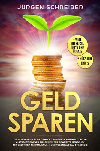 Geld sparen: leicht gemacht. Sparen im Haushalt und im Alltag. Für bewusste Menschen mit gesundem Minimalismus. + Vermögensaufbau Strategie Home & Household