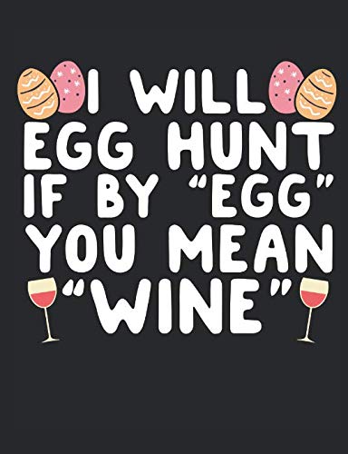 I Will Egg Hunt If By "Egg" You Mean "Wine": A Wide Ruled Composition Notebook For Men, Women, And Teenagers, Who Love To Celebrate Easter book