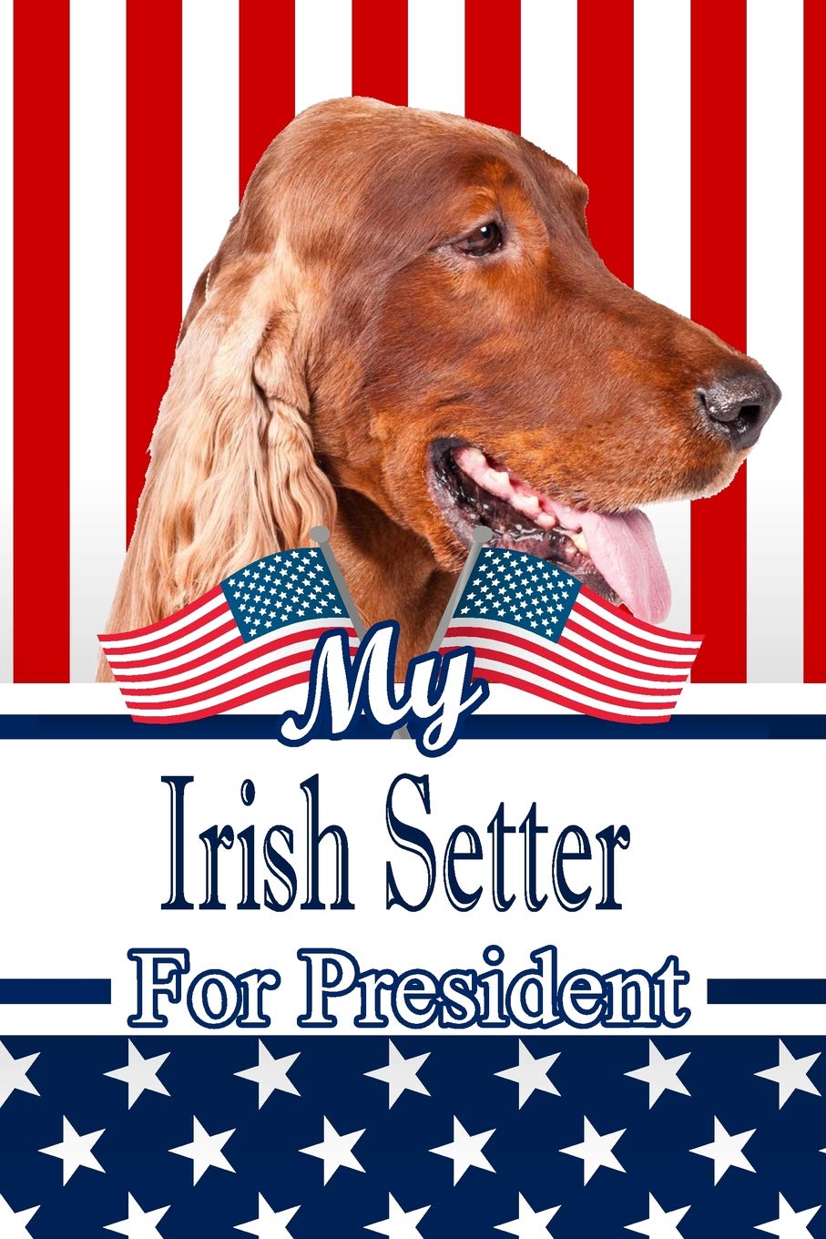 My Irish Setter For President: 2020 Election Isometric DOT Paper Notebook 120 pages 6"x9" Essays & Short Stories