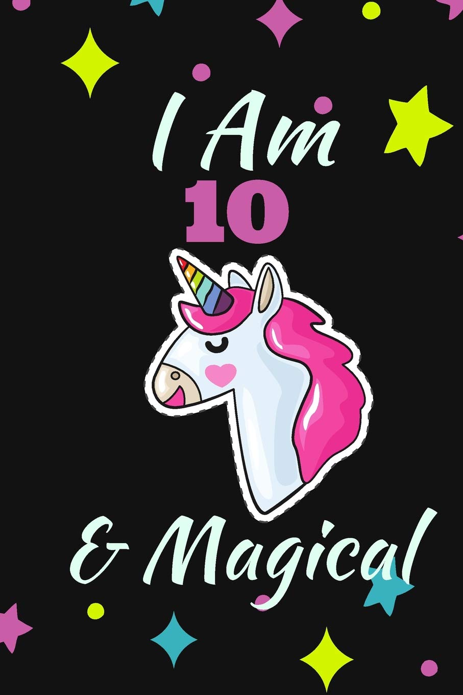 I Am 10 & Magical: Notebook, Journal Magic design Unicorn Birthday 10th 120 Pages for Writing Learning & Reference