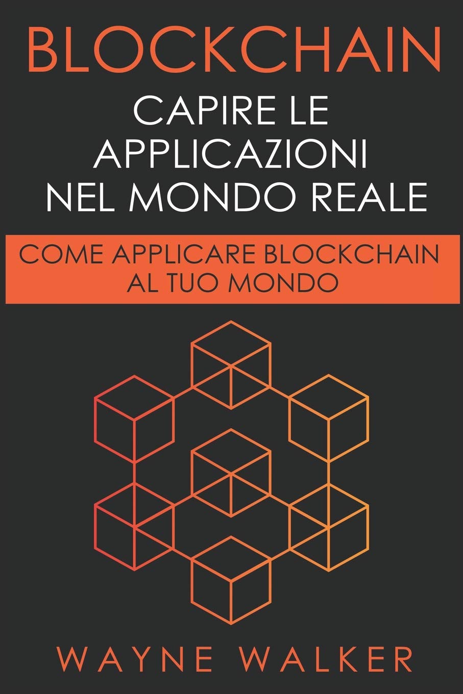 Blockchain: Capire Le Applicazioni Nel Mondo Reale: Come Applicare Blockchain Al Tuo Mondo book