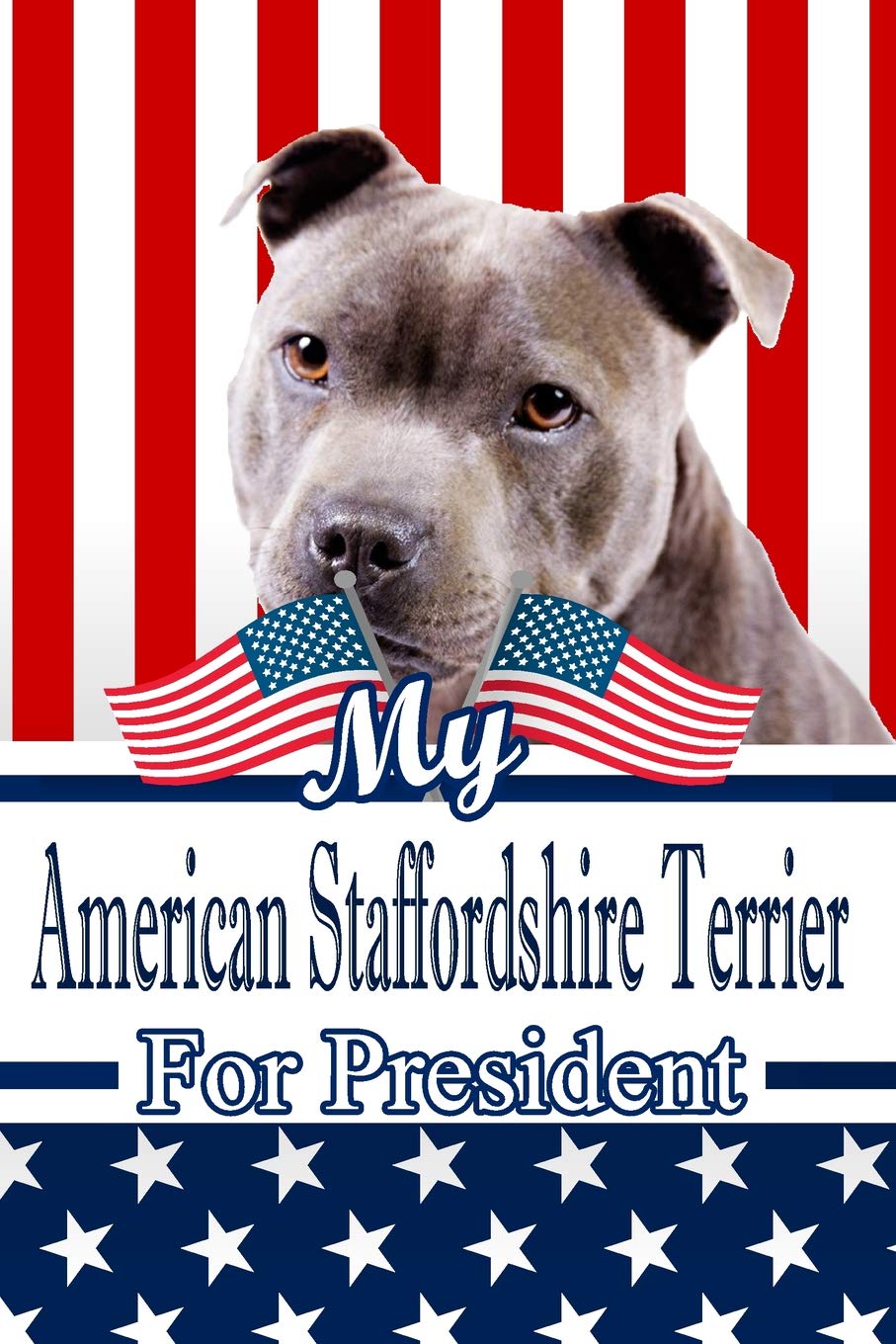 My American Staffordshire Terrier For President: 2020 Election Beer Tasting Log Journal Notebook 120 pages 6"x9" Essays & Short Stories