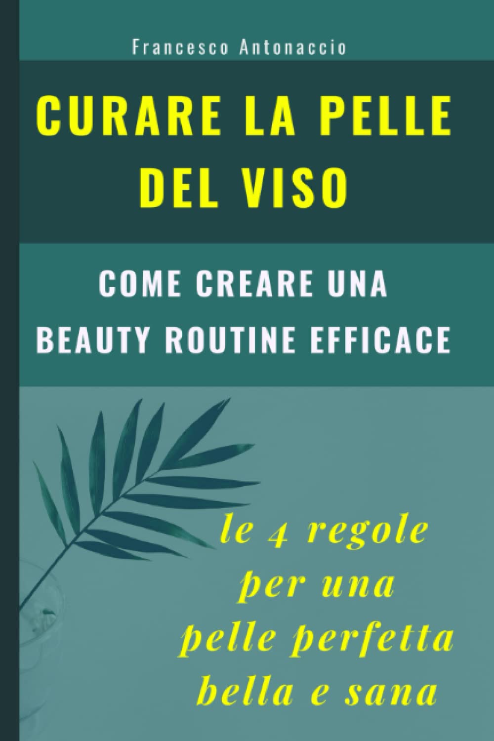Curare la pelle del viso. Le 4 regole per una pelle perfetta bella e sana: come creare una beauty routine efficace book