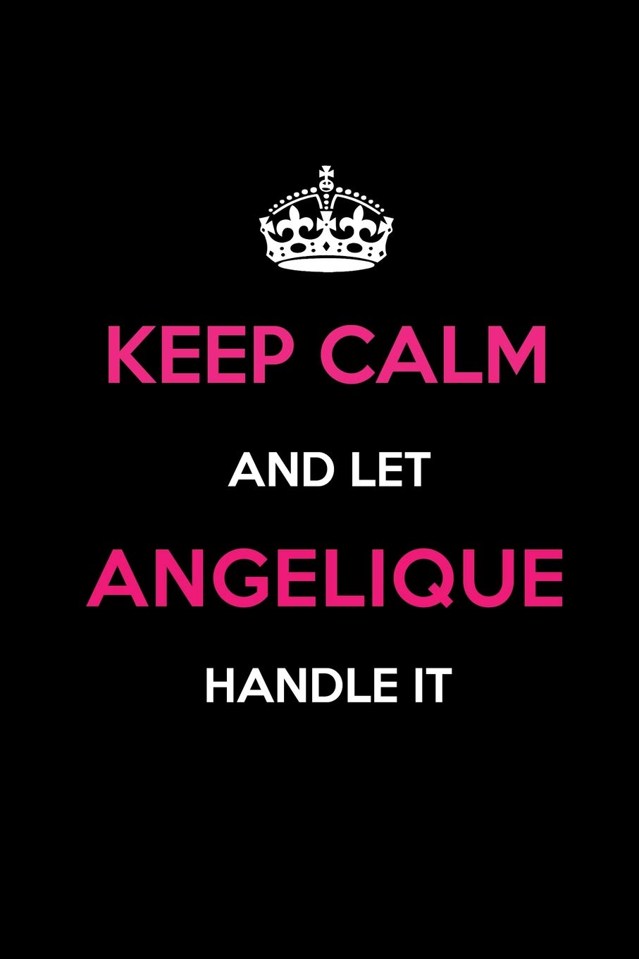 Keep Calm and Let Angelique Handle It: Blank Lined 6x9 Name Journal/Notebooks as Birthday, Anniversary, Christmas, Thanksgiving or any occasion Gifts For Girls and Women Learning & Reference