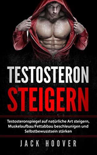 Testosteron steigern: Testosteronspiegel auf natürliche Art steigern, Muskelaufbau/Fettabbau beschleunigen und Selbstbewusstsein stärken. (2019, Band 1) Partnership & Love