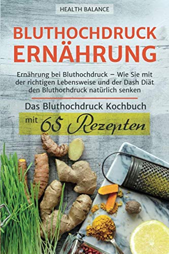 Bluthochdruck Ernährung: Ernährung bei Bluthochdruck – Wie Sie mit der richtigen Lebensweise und der Dash Diät den Bluthochdruck natürlich senken Das Bluthochdruck Kochbuch mit 65 Rezepten Medicine