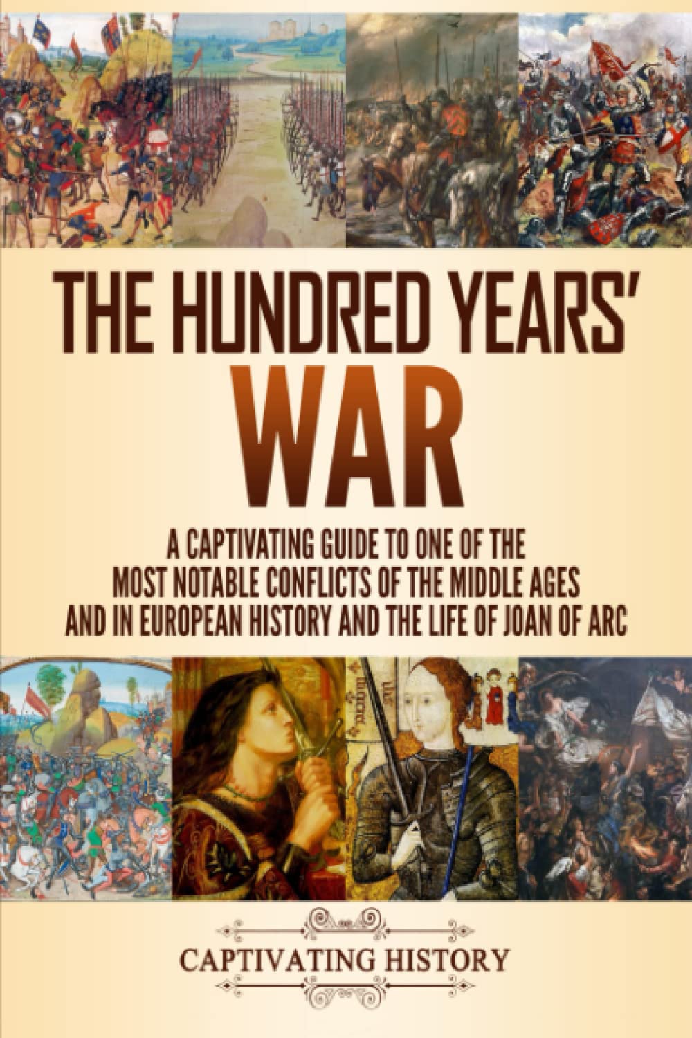 The Hundred Years’ War: A Captivating Guide to One of the Most Notable Conflicts of the Middle Ages and in European History and the Life of Joan of Arc Education & Training