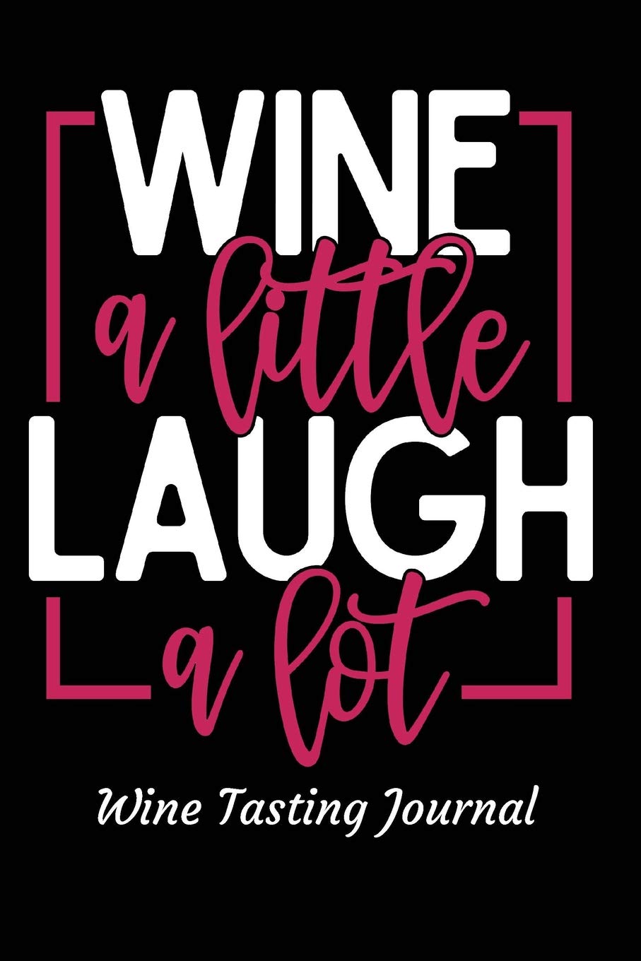 Wine a Little Laugh A Lot Wine Tasting Journal: Review notebook for wine lovers - Keep a record of old favorites and new discoveries in this Logbook Leisure, Home & Garden