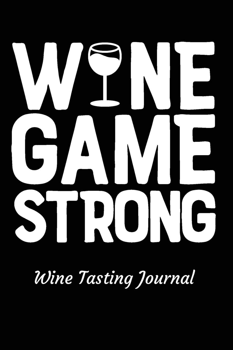 Wine Game Strong Wine Tasting Journal: Review notebook for wine lovers - Keep a record of old favorites and new discoveries in this Logbook Leisure, Home & Garden