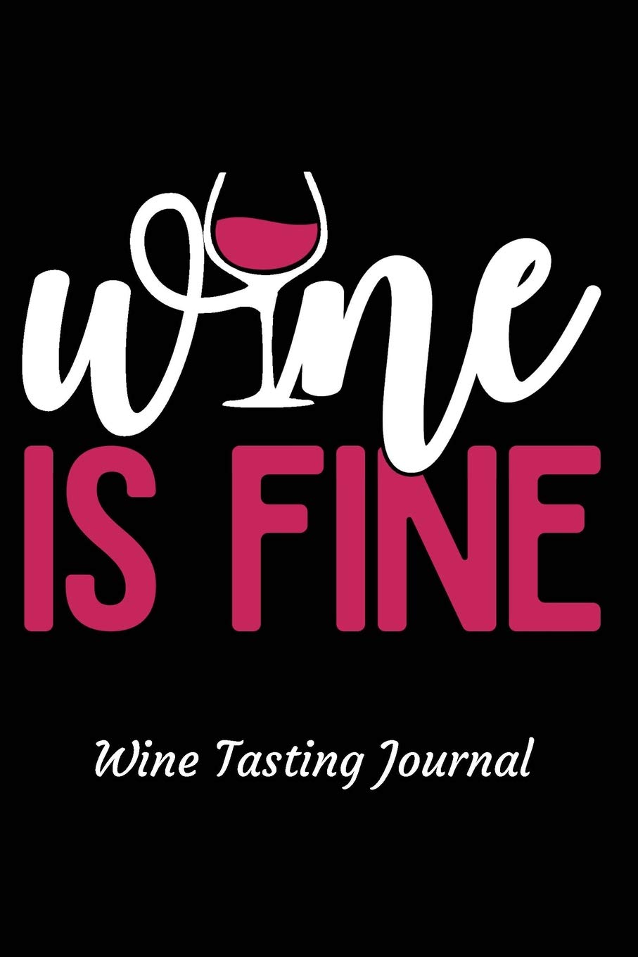Wine is Fine Wine Tasting Journal: Review notebook for wine lovers - Keep a record of old favorites and new discoveries in this Logbook Leisure, Home & Garden