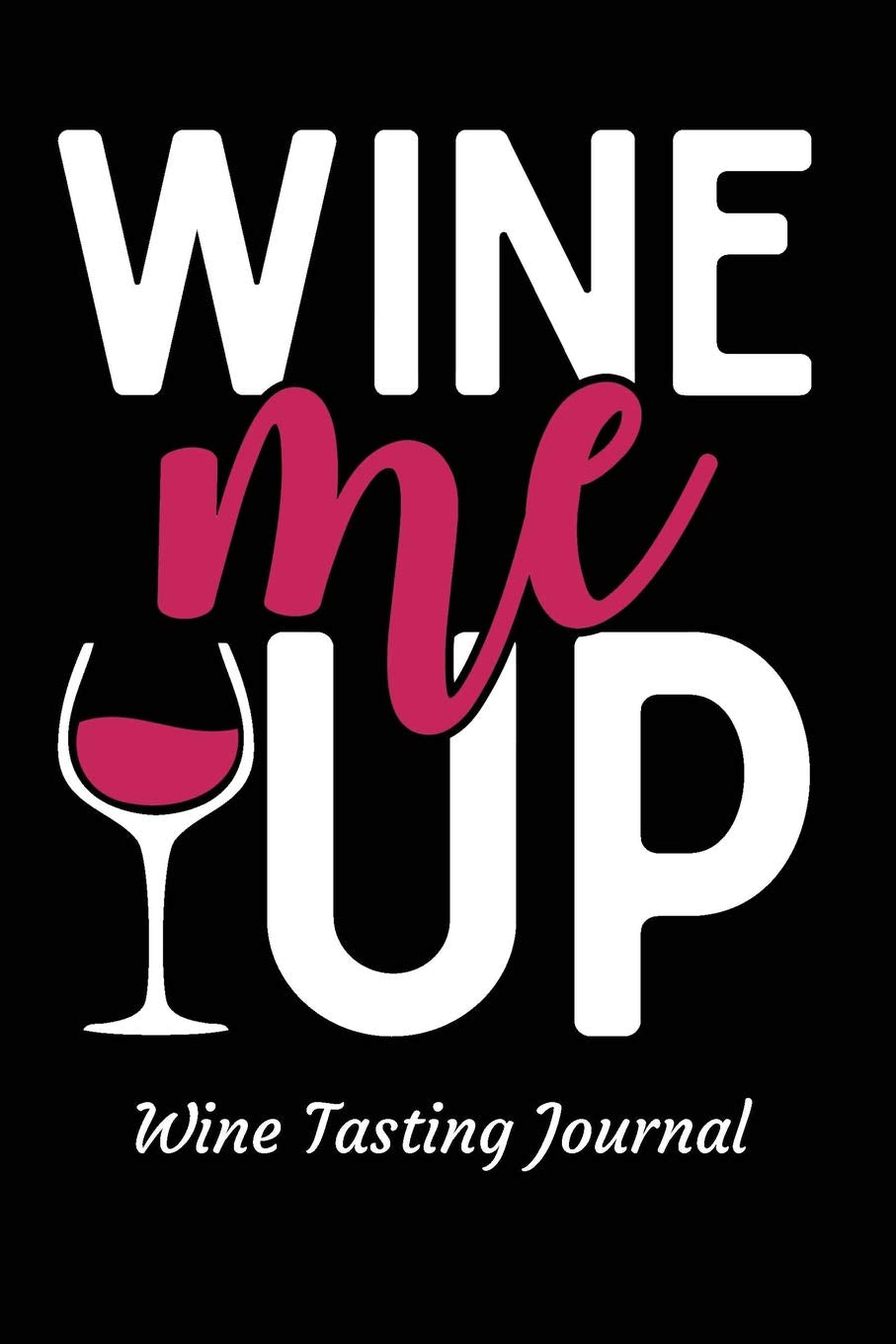 Wine Me Up Wine Tasting Journal: Review notebook for wine lovers - Keep a record of old favorites and new discoveries in this Logbook Leisure, Home & Garden