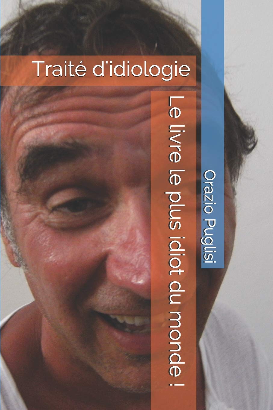 Le livre le plus idiot du monde !: Traité d'idiologie Humour & Satire