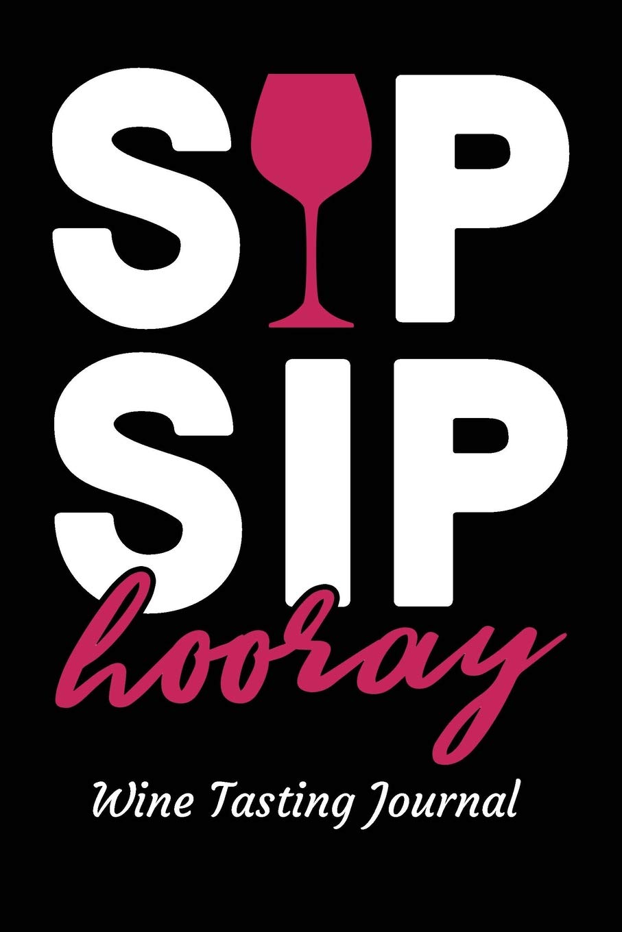 Sip Sip Hooray Wine Tasting Journal: Review notebook for wine lovers - Keep a record of old favorites and new discoveries in this Logbook Leisure, Home & Garden