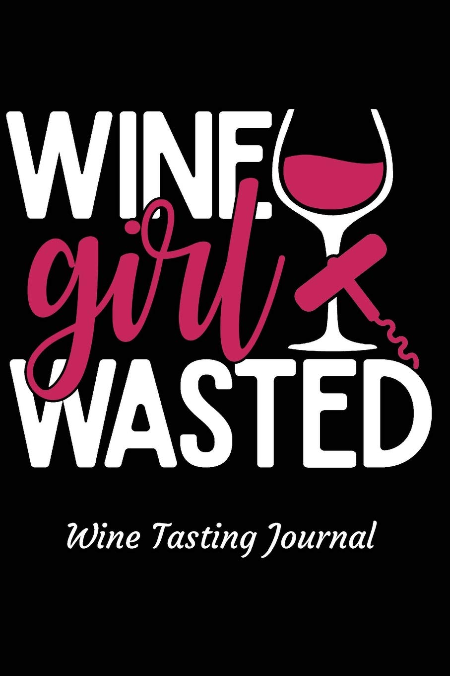 Wine Girl Wasted Wine Tasting Journal: Review notebook for wine lovers - Keep a record of old favorites and new discoveries in this Logbook Leisure, Home & Garden