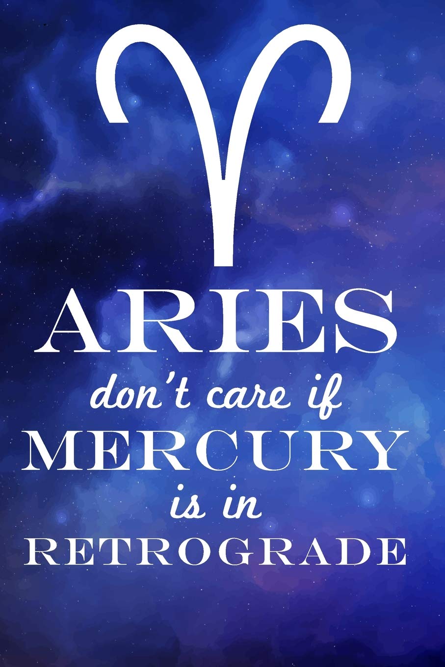 Aries Don't Care If Mercury Is In Retrograde Lifestyle
