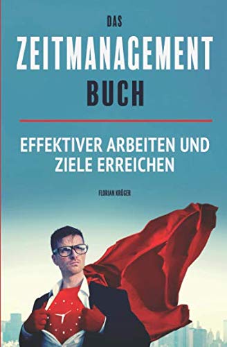Das Zeitmanagement Buch - effektiver arbeiten und Ziele erreichen: Wie Du clever Prioritäten setzen kannst und Deine Zeit besser einteilst Business, Finance & Career