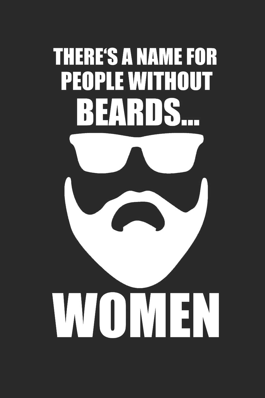 THERE'S A NAME FOR PEOPLE WITHOUT BEARDS ... WOMEN: NOTIZBUCH lustiges Notebook Fun Journal 6x9 lined Non-fiction