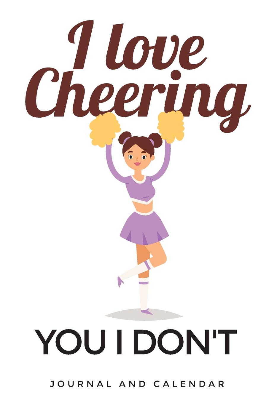 I Love Cheering You I Don't: Blank Lined Journal With Calendar For Cheerleaders Leisure & Fun