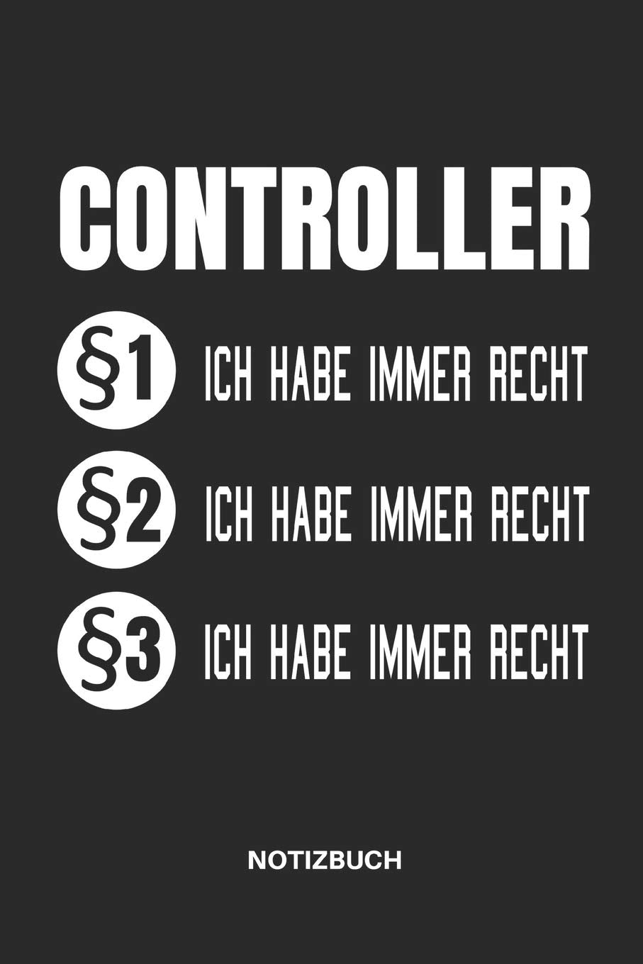 CONTROLLER §1 ICH HABE IMMER RECHT §2 ICH HABE IMMER RECHT §3 ICH HABE IMMER RECHT NOTIZBUCH: NOTIZHEFT, PLANER ODER TAGEBUCH FÜR CONTROLLER IM ... 110 LINIERTE SEITEN IM FORMAT 6x9 (15x23) Business, Finance & Career