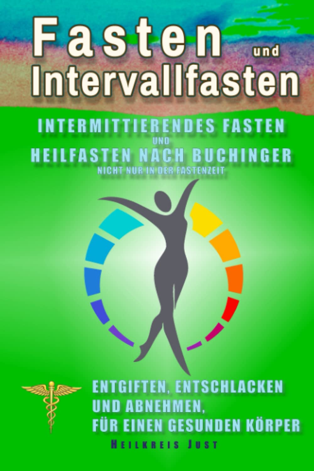 Fasten und Intervallfasten - intermittierendes Fasten und Heilfasten nach Buchinger nicht nur in der Fastenzeit entgiften, entschlacken und abnehmen für einen gesunden Körper Health, Nutrition & Fitness