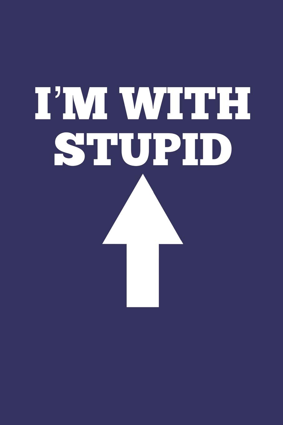 I'm With Stupid: Stupid Person In Front Of You, Blank Lined Journal book