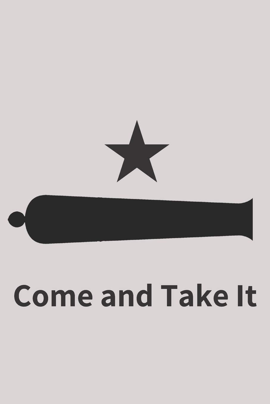 Come and Take It Blank Lined Journal Notebook: A daily diary, composition or log book, gift idea for people who honor the Texas Revolution Battle of Gonzales!! Politics & History