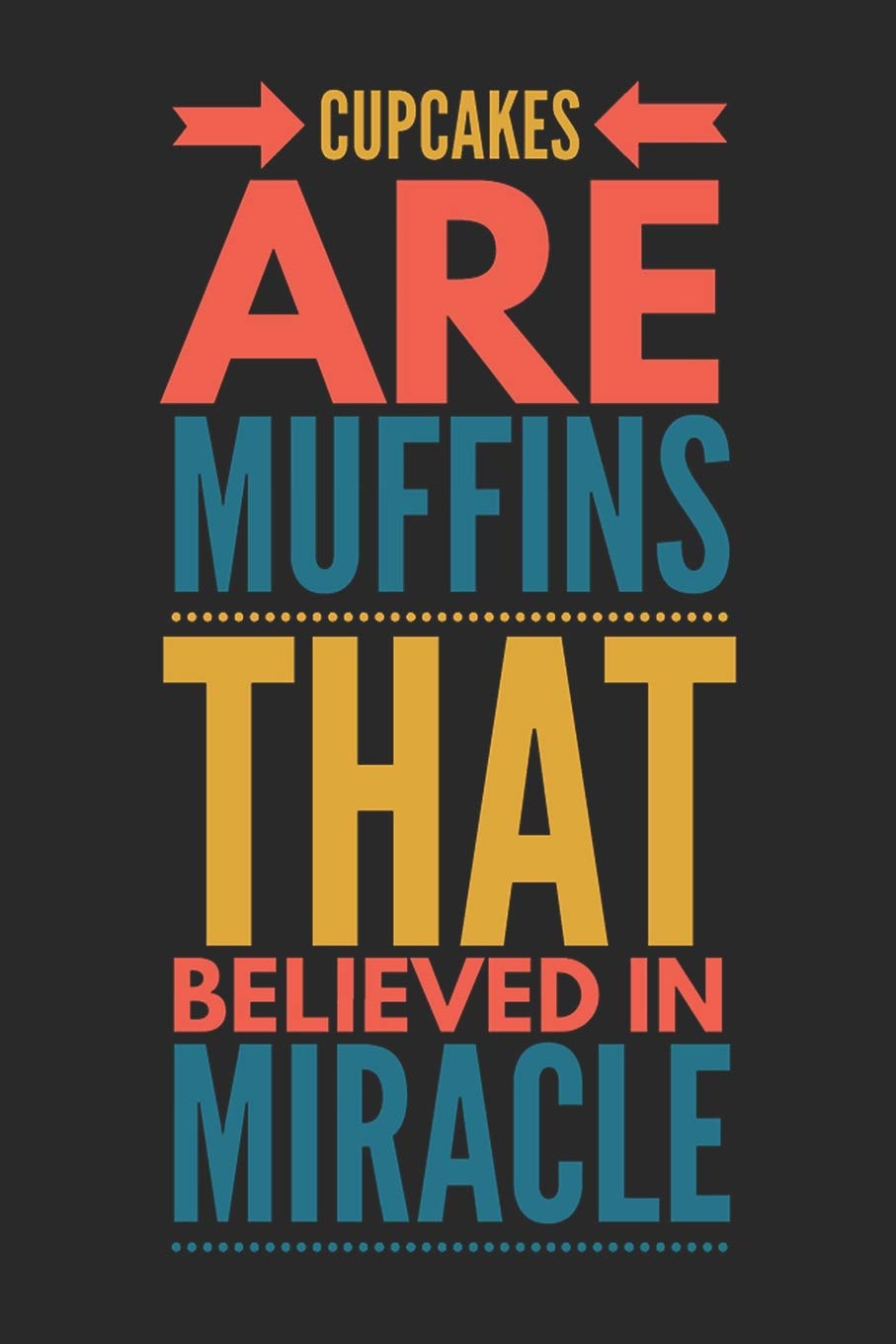 Cupcakes Are Muffins That Believed In Miracle: Funny Novelty Gift Notebook: Motivational And Inspirational Lined Journal To Write In Leisure, Home & Garden