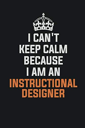 I Can't Keep Calm Because I Am An Instructional Designer: Inspirational life quote blank lined Notebook 6x9 matte finish Learning & Reference