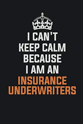 I Can't Keep Calm Because I Am An Insurance Underwriters: Inspirational life quote blank lined Notebook 6x9 matte finish Learning & Reference