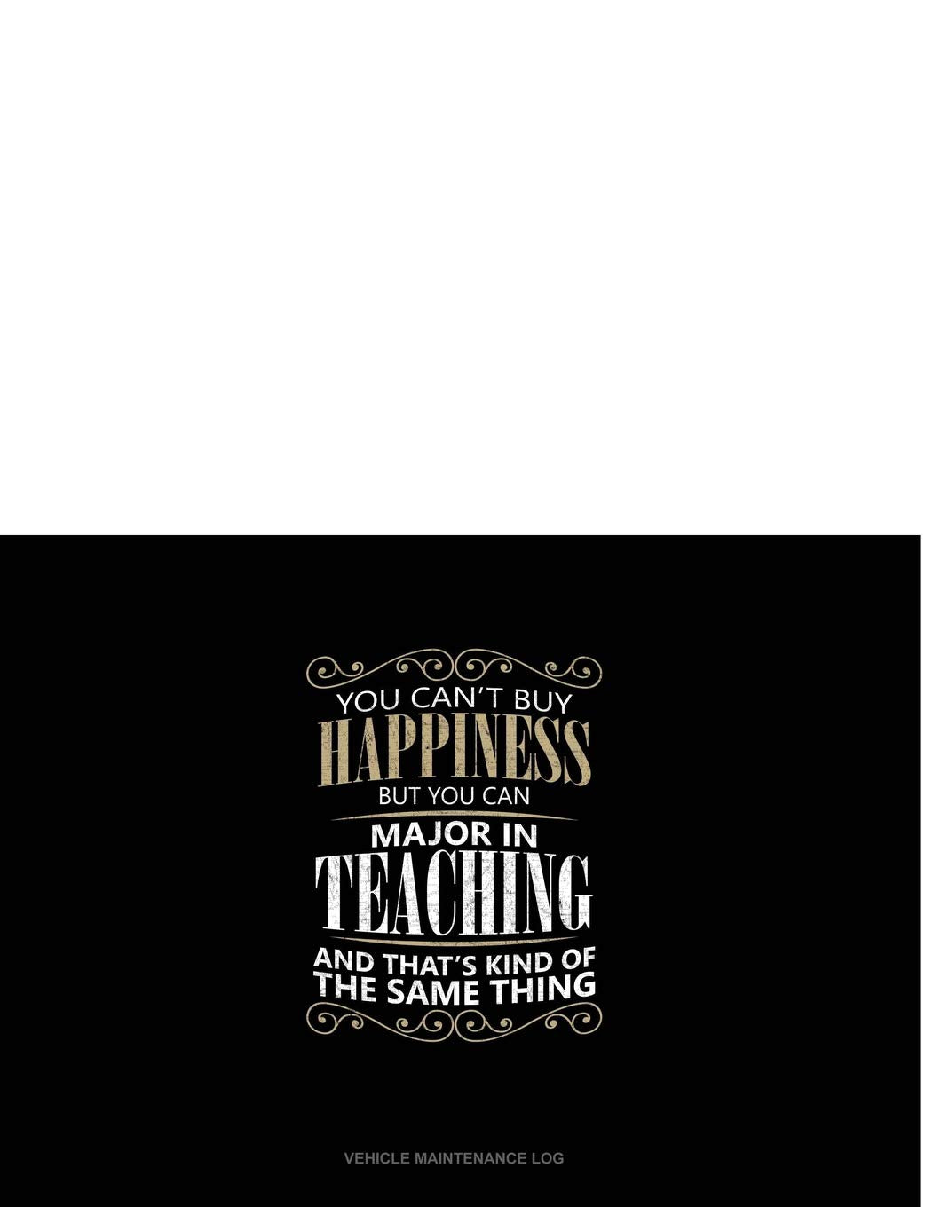 You Can't Buy Happiness But You Can Major In Teaching And That's Kind Of The Same Thing: Vehicle Maintenance Log Contemporary literature