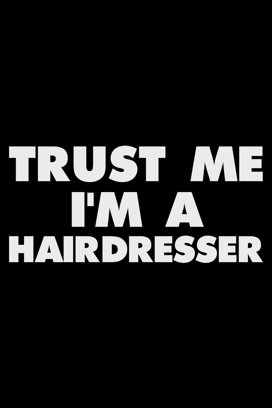 Trust Me I'm A Hairdresser: Funny Writing Notebook, Journal For Work, Daily Diary, Planner, Organizer for Hairdressers, Beauticians Health, Nutrition & Fitness