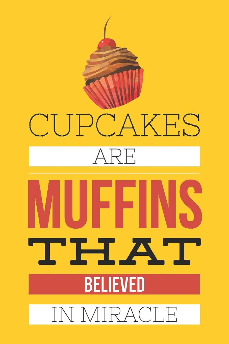 Cupcakes Are Muffins That Believed In Miracle: Funny Novelty Gift Notebook: Cute Lined Journal To Write In: Lovely Yellow Leisure, Home & Garden