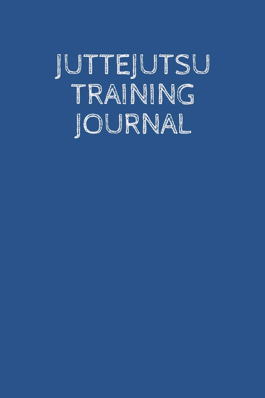 Juttejutsu Training Journal: A martial arts log book: For training session notes: Record details, techniques, progress and improvements Business, Finance & Career