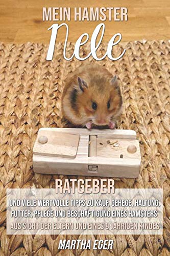 Mein Hamster Nele. Ratgeber und viele wertvolle Tipps zu Kauf, Gehege, Haltung, Futter, Pflege und Beschäftigung eines Hamsters.: Aus Sicht der Eltern und eines 9 jährigen Kindes Novels & Short Stories