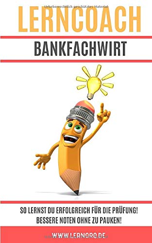 Lerncoach Bankfachwirt: So sparst Du erfolgreich für die Prüfung! Bessere Noten ohne zu pauken! (Lerncoach Fachwirte, Band 4) Business, Finance & Career